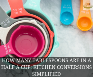 How Many Tablespoons Are in a Half a Cup?
