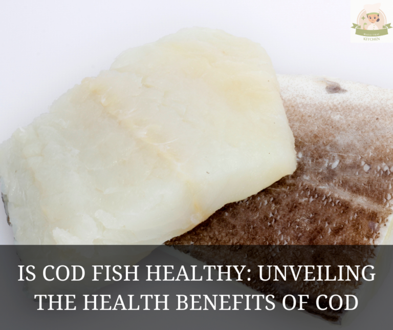 Is Cod Fish Healthy: Unveiling the Health Benefits of Cod